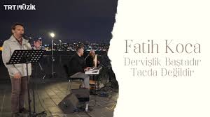 DERVİŞLİK BAŞTADIR TACDA DEĞİLDİR/FATİH KOCA 